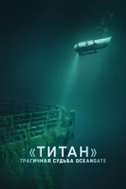 Титан: Трагичная судьба OceanGate